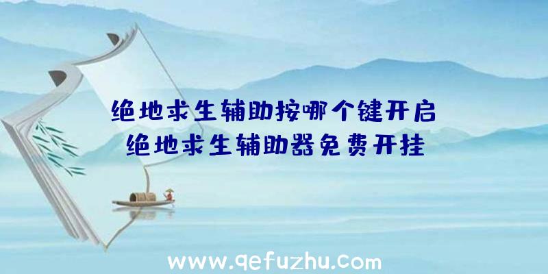 「绝地求生辅助按哪个键开启」|绝地求生辅助器免费开挂
